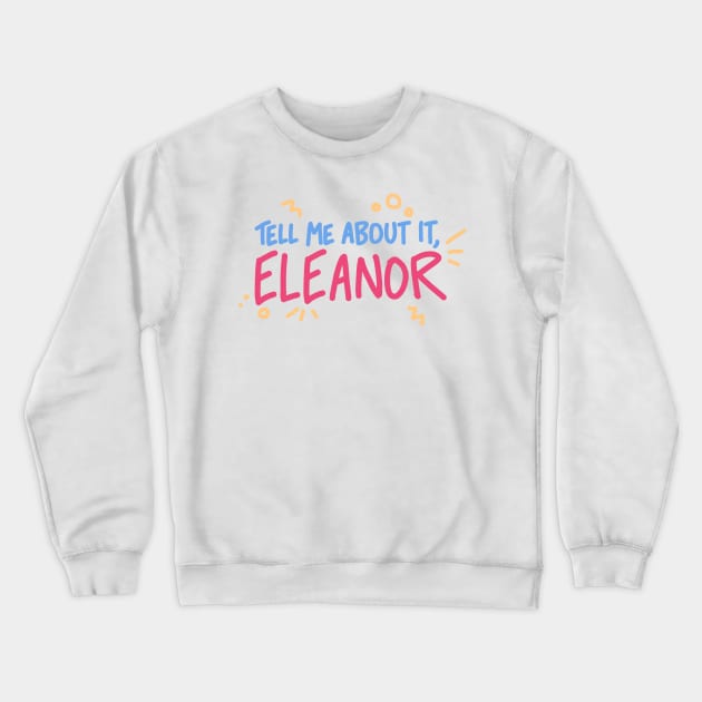 Tell Me About It, Eleanor Crewneck Sweatshirt by samandfuzzy